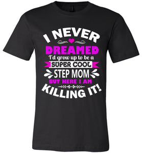 I Never Dreamed I'd Grow Up To Be A Super Cool Step Mom tshirt black