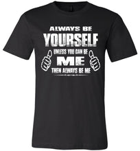 Load image into Gallery viewer, Always Be Yourself Unless You Can Be Me Then Always Be Me Funny Novelty Tee Shirts canvas black