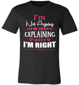 I'm Not Arguing I'm Just Explaining Why I'm Right Sarcastic T Shirt black