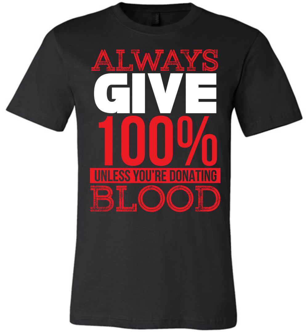 Always Give 100% Unless You're Donating Blood Funny Quote Tees black