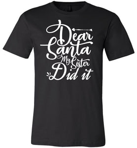 Dear Santa My Sister Did It Christmas Sister Shirts black