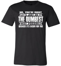 Load image into Gallery viewer, No You&#39;re Right Let&#39;s Do It The Dumbest Way Possible Graphic T-Shirt black