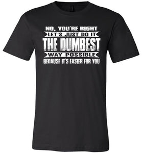 No You're Right Let's Do It The Dumbest Way Possible Graphic T-Shirt black