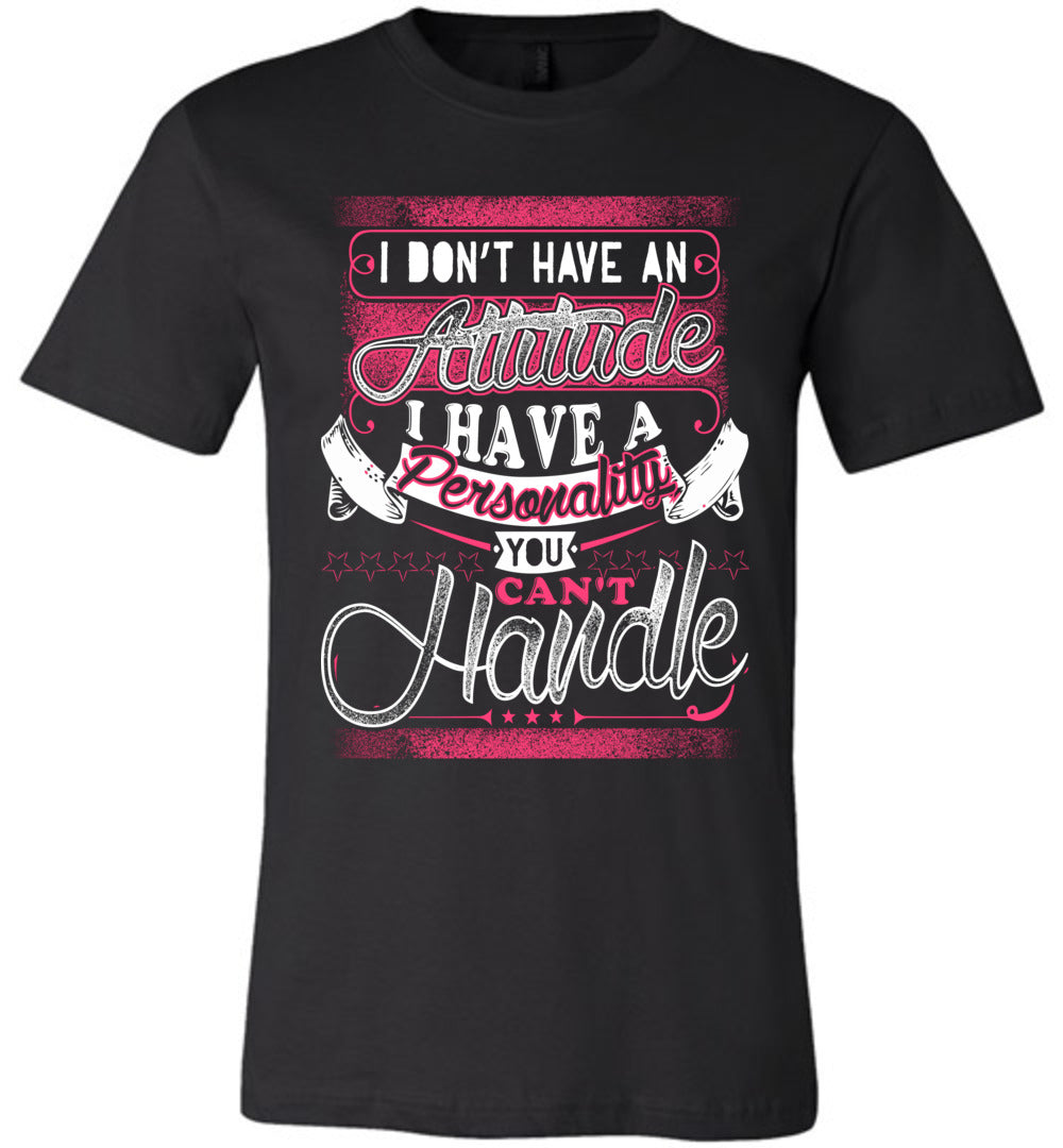 I Don't Have An Attitude I Have A Personality You Can't Handle Funny Quote Tee black