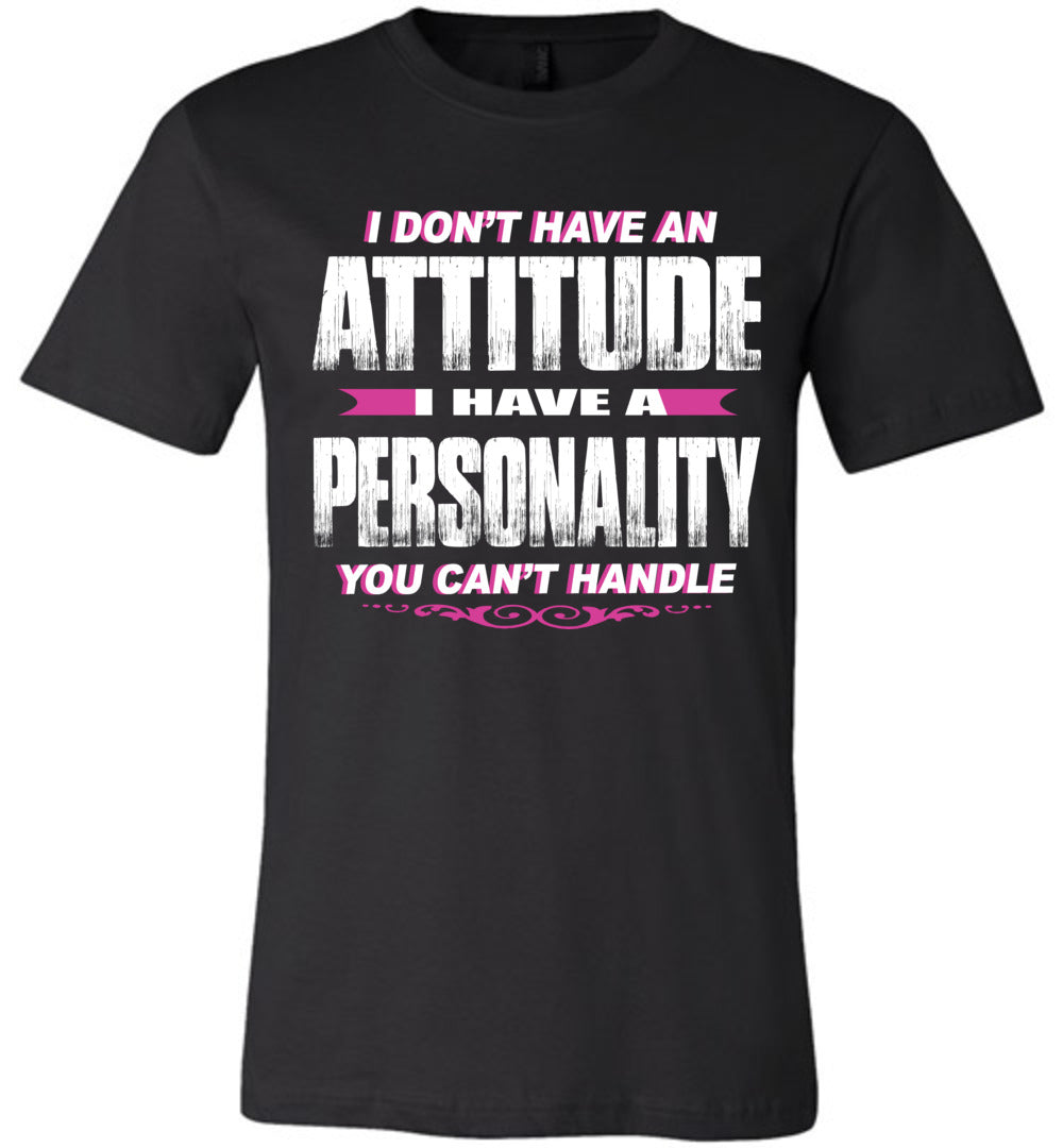 I Don't Have An Attitude Problem I Have A Personality You Can't Handle Women's Attitude T Shirts black