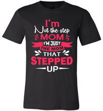 Load image into Gallery viewer, I&#39;m Not The Step Mom I&#39;m Just The Mom That Stepped Up Step Mom T Shirt black