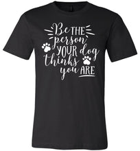 Load image into Gallery viewer, Be The Person Your Dog Thinks You Are Funny Dog Shirts black