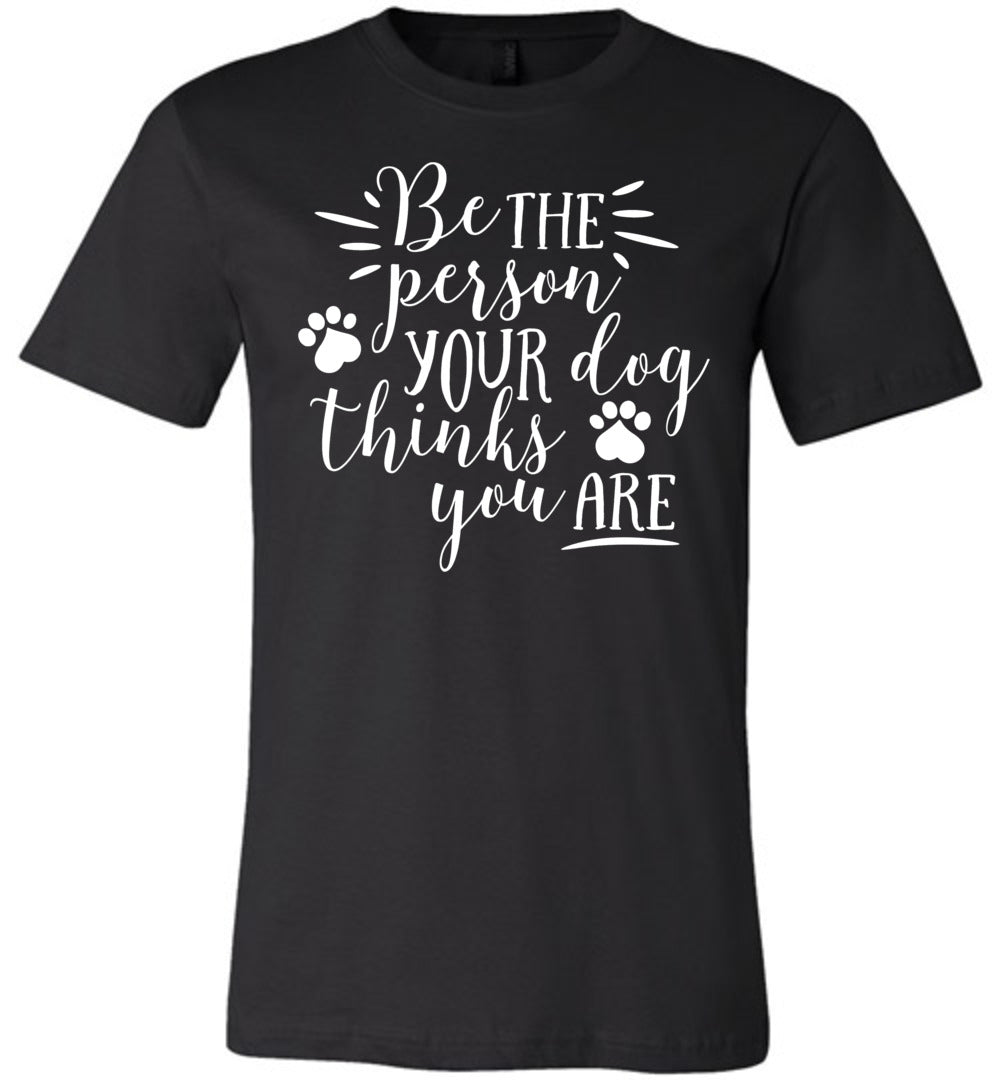 Be The Person Your Dog Thinks You Are Funny Dog Shirts black