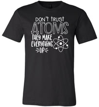 Load image into Gallery viewer, Don&#39;t Trust Atoms They Make Everything Up Funny Atoms T Shirt black