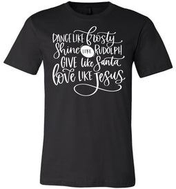 Dance Shine Give Love Like Jesus Christian Shirts black