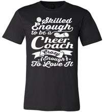 Load image into Gallery viewer, Skilled Enough To Be A Cheer Coach Crazy Enough To Love It Cheer Coach Shirts black