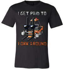 Load image into Gallery viewer, I Get Paid To Fork Around Funny Forklift T Shirts canvas black