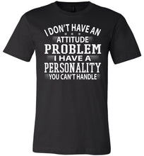 Load image into Gallery viewer, I Don&#39;t Have An Attitude Problem Funny Quote Tees black