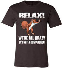 Load image into Gallery viewer, Relax We&#39;re All Crazy Funny Squirrel T Shirt bella brown
