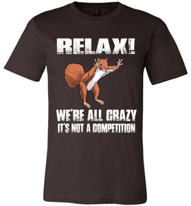 Relax We're All Crazy Funny Squirrel T Shirt bella brown