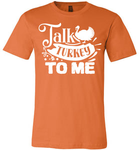 Talk Turkey To Me Funny Thanksgiving Shirts orange