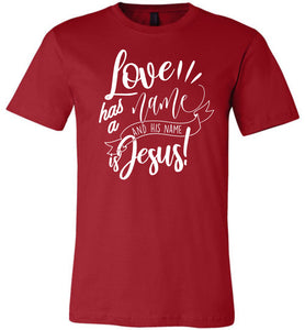 Love Has A Name And His Name Is Jesus! Christian Quote Tee red