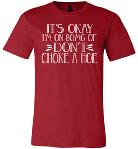 It's Okay I'm On 80MG Of Don't Choke A Hoe Funny Quote Tee red