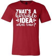 Load image into Gallery viewer, That&#39;s A Horrible Idea What Time Funny Quote Tee red