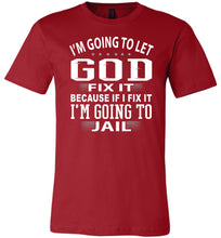 Load image into Gallery viewer, I&#39;m Going To Let God Fix It Because If I Fix IT I&#39;m Going To Jail Funny Quote Tee red