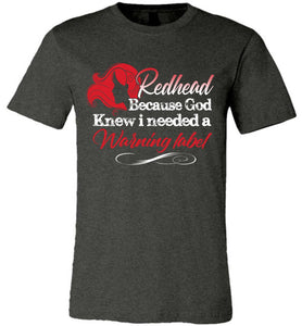 Redhead Because God Knew I Needed A Warning Label Funny Redhead T-Shirts unisex gray
