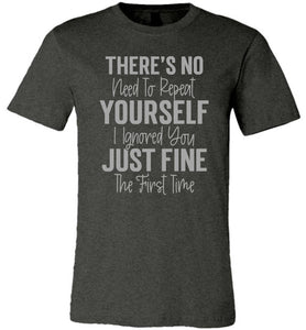 I Ignored You Just Fine The First Time Funny Quote Tee dk heather