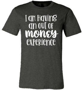 I'm Having An Out Of Money Experience Funny Quote Tee dk heather