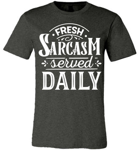 Fresh Sarcasm Served Daily Sarcastic Shirts dark heather gray