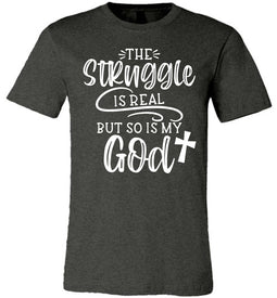 The Struggle Is Real But So Is My God Christian Quote Tee dark heather