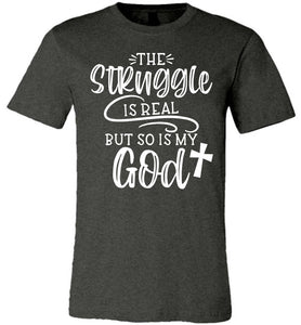 The Struggle Is Real But So Is My God Christian Quote Tee dark heather