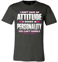 Load image into Gallery viewer, I Don&#39;t Have An Attitude Problem I Have A Personality You Can&#39;t Handle Women&#39;s Attitude T Shirts dark heather