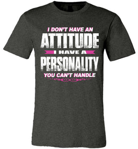 I Don't Have An Attitude Problem I Have A Personality You Can't Handle Women's Attitude T Shirts dark heather
