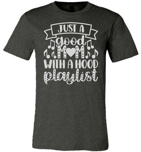 Just A Good Mom With A Hood Playlist Mom Quote Shirts dk gray