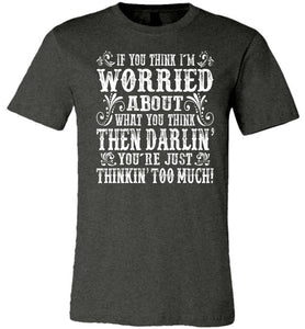 Thinkin' Too Much Funny Country T Shirts dk heather