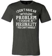 Load image into Gallery viewer, I Don&#39;t Have An Attitude Problem Funny Quote Tees dark heather