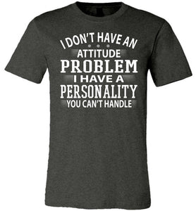 I Don't Have An Attitude Problem Funny Quote Tees dark heather
