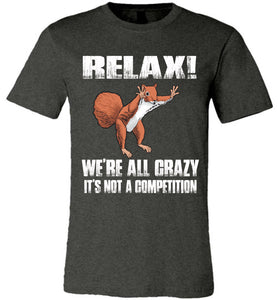 Relax We're All Crazy Funny Squirrel T Shirt bella  dark gray hether