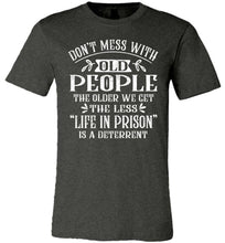 Load image into Gallery viewer, Don&#39;t Mess With Old People Life In Prison Is A Deterrent Funny Quote Tee dark heather