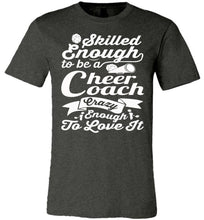 Load image into Gallery viewer, Skilled Enough To Be A Cheer Coach Crazy Enough To Love It Cheer Coach Shirts dark heather