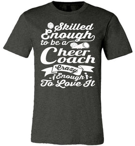 Skilled Enough To Be A Cheer Coach Crazy Enough To Love It Cheer Coach Shirts dark heather