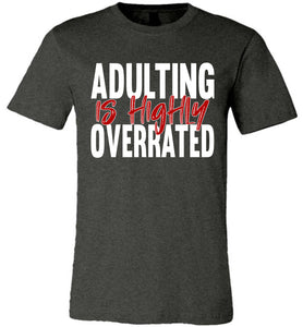 Adulting Is Highly Overrated Funny Quote Tee dark heather