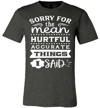 Load image into Gallery viewer, Sorry For The Mean Accurate Things I Said Sarcastic Shirts dark heather gray