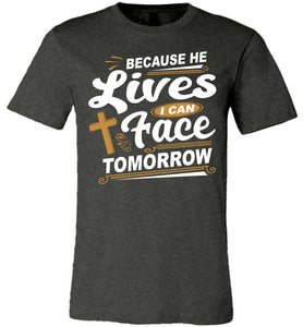 Because He Lives I Can Face Tomorrow Christian Quotes Tees dark heather gray