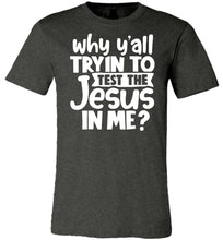 Load image into Gallery viewer, Why Y&#39;all Tryin To Test The Jesus In Me Funny Christian Shirt dark heather