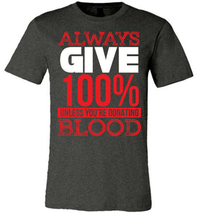 Always Give 100% Unless You're Donating Blood Funny Quote Tees dark heather gray