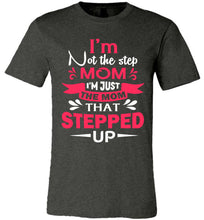 Load image into Gallery viewer, I&#39;m Not The Step Mom I&#39;m Just The Mom That Stepped Up Step Mom T Shirt dark heather