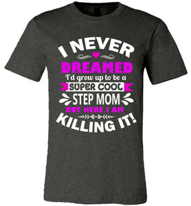 I Never Dreamed I'd Grow Up To Be A Super Cool Step Mom tshirt dark heather