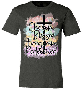 Chosen Blessed Forgiven Redeemed Christian Quote T Shirts dk heather