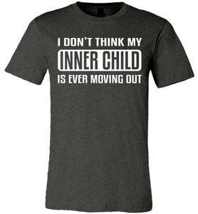 I Don't Think My Inner Child Is Ever Moving Out Funny Quote Tee dk heather