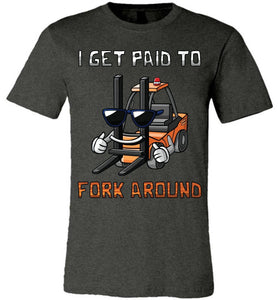 I Get Paid To Fork Around Funny Forklift T Shirts canvas dark gray heather